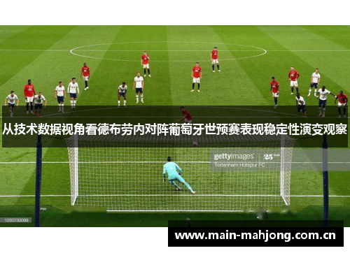 从技术数据视角看德布劳内对阵葡萄牙世预赛表现稳定性演变观察 从技术数据视角看德布劳内对阵葡萄牙世预赛表现稳定性演变观察