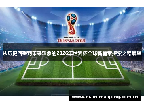 从历史回望到未来想象的2026年世界杯全球新篇章探索之路展望 从历史回望到未来想象的2026年世界杯全球新篇章探索之路展望